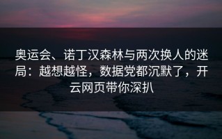 奥运会、诺丁汉森林与两次换人的迷局：越想越怪，数据党都沉默了，开云网页带你深扒
